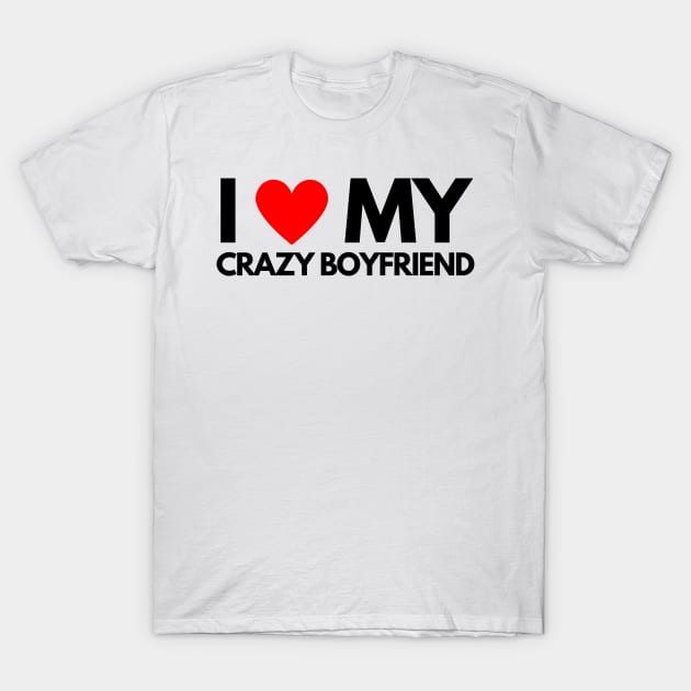 I love my crazy boyfriend T-Shirt by ilhamee